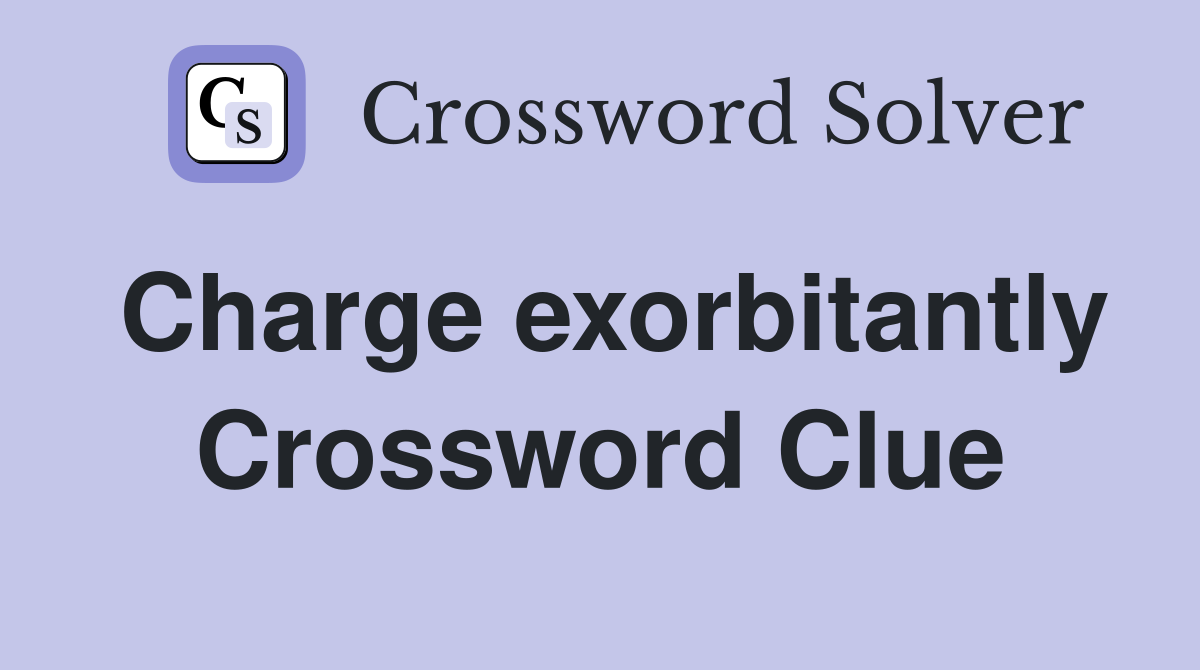 Charge exorbitantly Crossword Clue Answers Crossword Solver